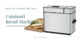 Cuisinart Bread Machines: CBK-100 vs CBK-110 vs CBK 200 Reviews. Which is the Best?