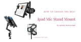 Best Ipad Mic Stand Mount: The Best Way to Spice up Your Performance