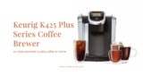 Keurig K425 Plus Series Coffee Brewer Review