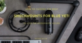 4 Best Shockmounts for Blue Yeti That Actually Keep the Microphone Secure