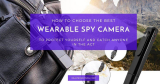 7 Best Wearable Spy Cameras to Catch Anyone in the Act – #1 Buyer’s Guide