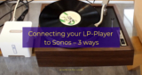 Connecting your LP-Player to Sonos — 3 ways