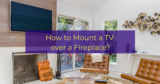 How to Mount a TV over a Fireplace?